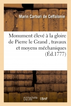 Monument élevé à la gloire de Pierre le Grand , ou Relation des travaux et des moyens méchaniques: qui ont été employés pour transporter à Pétersbourg un rocher de trois millions pesant