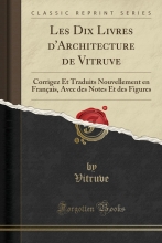Les Dix Livres d'Architecture de Vitruve: Corrigez Et Traduits Nouvellement En Français, Avec Des Notes Et Des Figures