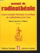 Manuel de radiesthésie. Cours complet, Théorique et pratique de radiesthésie pour tous
