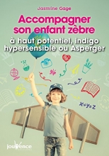 Accompagner son enfant zèbre - à haut potentiel, indigo, hypersensible ou Asperger