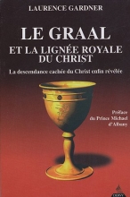 Le Graal et la lignée royale du Christ - La descendance cachée du Christ enfin révélée