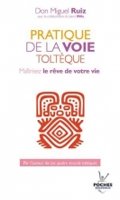 Pratique de la voie Toltèque - Maîtrisez le rêve de votre vie