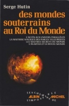 Des mondes souterrains au Roi du Monde : L'accès aux univers parallèles - La maîtrise magique des forces teluriques - Les maîtres secrets du monde - L'Agartha et le Roi