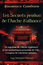 Les secrets perdus de l'Arche d'alliance : Le mystère de l'Arche d'alliance et les fantastiques pouvoirs de l'or... L'énigme de l'alchimie résolue