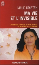 Ma vie et l'invisible - L'itinéraire spirituel et intellectuel d'une voyante d'exception