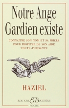 Notre ange gardien existe : Connaître son nom et sa prière pour bénéficier de son aide toute-puissante, amour, santé, argent, travail, intelligence, sagesse