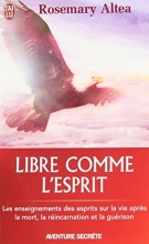 libre comme l'esprit - Les enseignements des esprits sur la vie après la mort, la réincarnation et la guérison