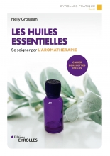 Les huiles essentielles - Se soigner par l'aromathérapie (Nelly Grosjean - 2004)
