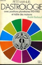 Petit manuel d'astrologie avec positions planétaires 1901-1985 et table des maisons