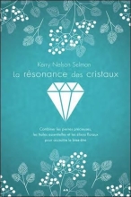 La résonance des cristaux - Combiner les pierres précieuses, les huiles essentielles et les élixirs floraux pour accroître le bien-être