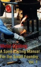 Metal Casting - A Sand Casting Manual for the Small Foundry (Volume 1)