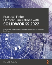 Practical Finite Element Simulations with SOLIDWORKS 2022 - An illustrated guide to performing static analysis with SOLIDWORKS Simulation