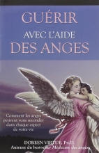 Guérir avec l'aide des anges - Comment les anges peuvent vous seconder dans chaque aspect de votre vie