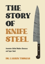 The Story of Knife Steel - Innovators Behind Modern Damascus and Super Steels